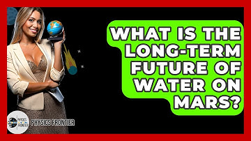 What Is The Long-term Future Of Water On Mars? - Physics Frontier