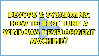 DevOps & SysAdmins: How to best tune a Windows development machine? (4 Solutions!!)