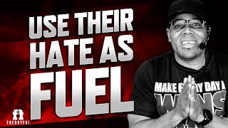 Use Hate As Fuel Fuel Yourself To Next Level Success Freddy Fri Motivation