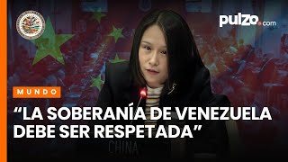 China Defiende En La Oea La Soberanía De Venezuela Y Rechaza Injerencias Externas Pulzo