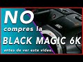 BLACK MAGIC POCKET 6K. 10 cosas que tienes que saber ANTES de COMPRARLA.