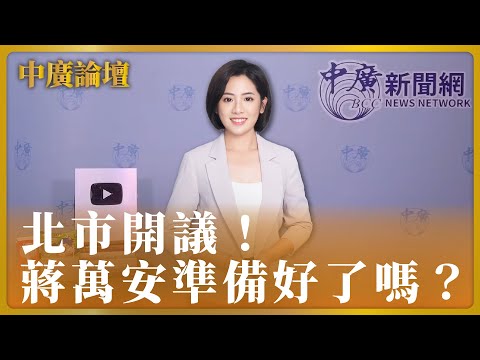 【中廣論壇】北市開議！蔣萬安準備好了嗎？｜黃瀞瑩｜10.3.23