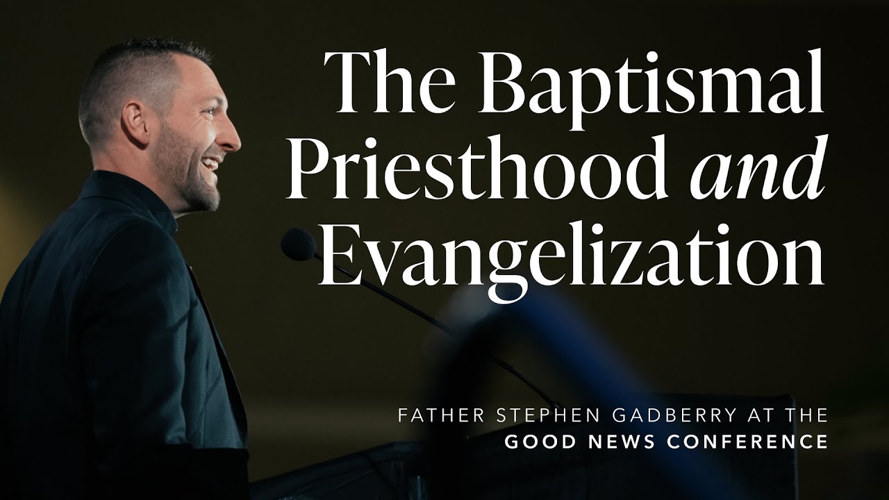 The Baptismal Priesthood and Evangelization Fr. Stephen Gadberry