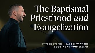 The Baptismal Priesthood and Evangelization - Fr. Stephen Gadberry