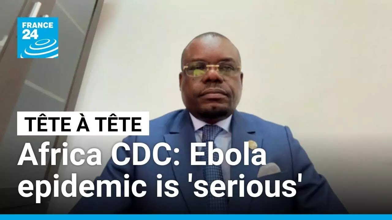 Ebola outbreak 'serious' but not 'out of control', head of Africa CDC says • FRANCE 24 English