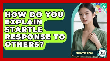 How Do You Explain Startle Response To Others? - PTSD Support Channel