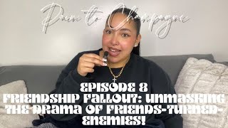 Pain to Champagne Episode 8 | Friendship Fallout: Unmasking the Drama of Friends-Turned-Enemies!