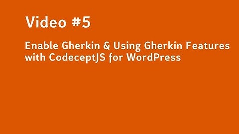 Video #5 Enable Gherkin & Using Gherkin Features with CodeceptJS for WordPress