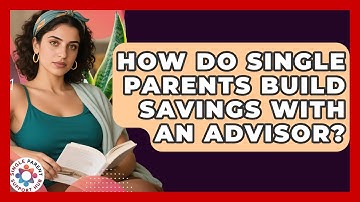 How Do Single Parents Build Savings With An Advisor? - Single Parent Support Hub