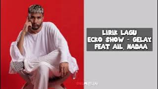 Ecko Show - Gelay feat Ail, Nadaa Lirik #Lirik video