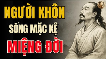 CỔ NHÂN DẠY - NGƯỜI KHÔN chẳng bận tâm MIỆNG ĐỜI thị phi | Triết Lý Sống