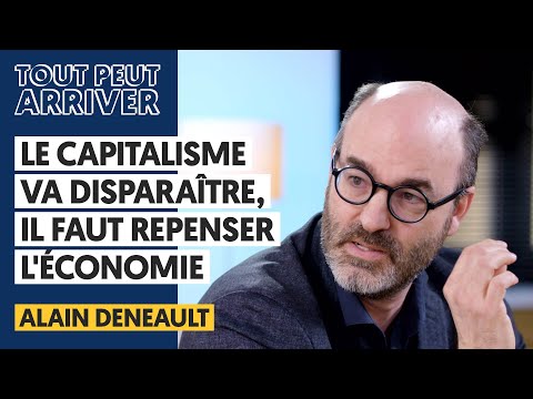 LE CAPITALISME VA DISPARAÎTRE, IL FAUT REPENSER L&#039;ÉCONOMIE - ALAIN DENEAULT