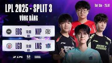 LPL Tiếng Việt : EDG vs NIP | LGD vs LNG | Vòng Bảng | LPL 2025
