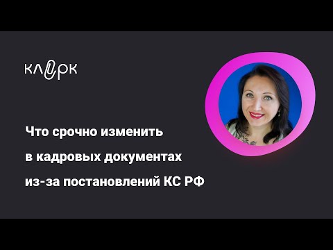 Что срочно изменить в кадровых документах / Фрагмент вебинара на Клерке Е. Пономарева