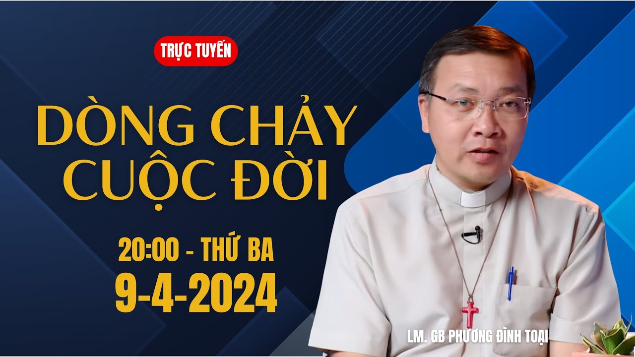 🔴Trực tuyến: 20:00 - THỨ BA - 9-4-2024 | Dòng chảy cuộc đời - Lm GB Phương Đình Toại, MI