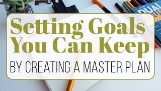 Setting Goals You Can Keep by Creating a Master Plan