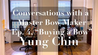 Conversations with a Master Bow Maker: Yung Chin, Ep. 4, Buying a Bow