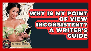 Why Is My Point Of View Inconsistent? A Writer