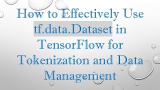 How to Effectively Use tf.data.Dataset in TensorFlow for Tokenization and Data Management Net Worth