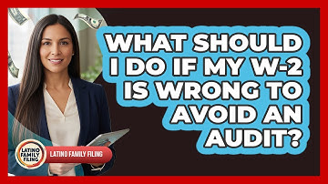 What Should I Do If My W-2 Is Wrong To Avoid An Audit? - Latino Family Filing