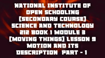 lesson 9 (MOTION AND ITS DESCRIPTION PART-1) of N.I.O.S class 10 subject science and technology(212)