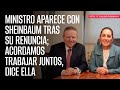 Ministro aparece con Sheinbaum tras su renuncia; acordamos trabajar juntos, dice ella