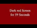 Dark red Screen for 59 Seconds