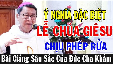 Ý NGHĨA ĐẶC BIỆT LỄ CHÚA GIÊSU CHỊU PHÉP RỬA | Bài Giảng Sâu Sắc Của ĐC Phêrô Nguyễn Văn Khảm