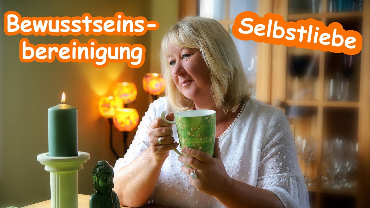 Bewusstseinsbereinigung deiner Selbstliebe und die Verbindung zu deinem