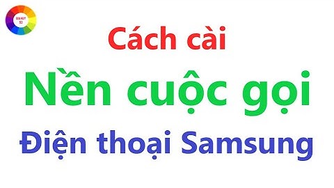 Cách Cài Nền Cuộc Gọi Trên Điện Thoại Samsung
