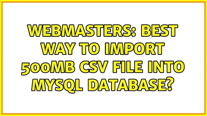 Webmasters: best way to import 500MB csv file into mysql database? (2 Solutions!!)