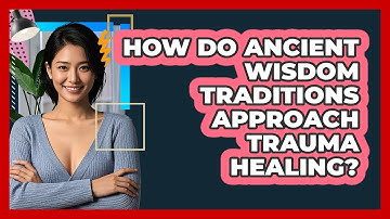 How Do Ancient Wisdom Traditions Approach Trauma Healing? - CBT Toolkit