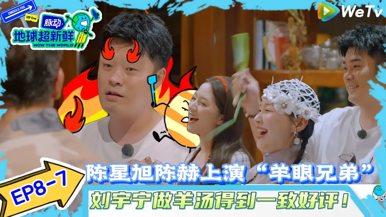 【地球超新鲜 】EP8-7：陈星旭陈赫上演“羊眼兄弟”~刘宇宁做羊汤好评如潮！