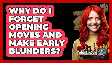 Why Do I Forget Opening Moves And Make Early Blunders? - The Board Game Xpert