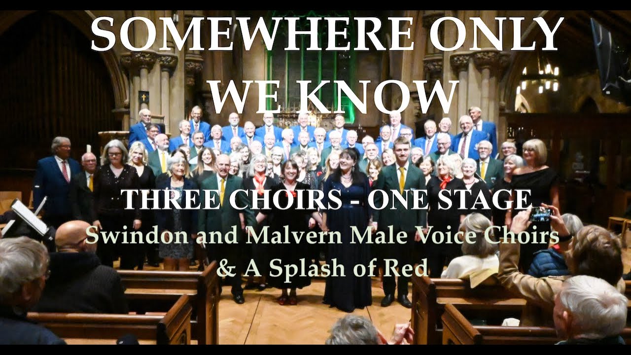 SOMEWHERE ONLY WE KNOW: A Splash of Red and Swindon & Malvern Male Voice Choirs