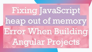 Fixing JavaScript heap out of memory Error When Building Angular Projects