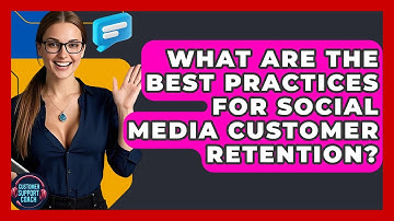What Are The Best Practices For Social Media Customer Retention? - Customer Support Coach