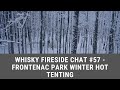 Whisky fireside chat 57  frontenac park winter hot tenting with frontenac outfitters