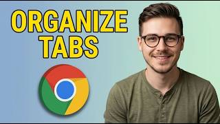 How to Organize Multiple Google Chrome Tabs [2026 Guide]