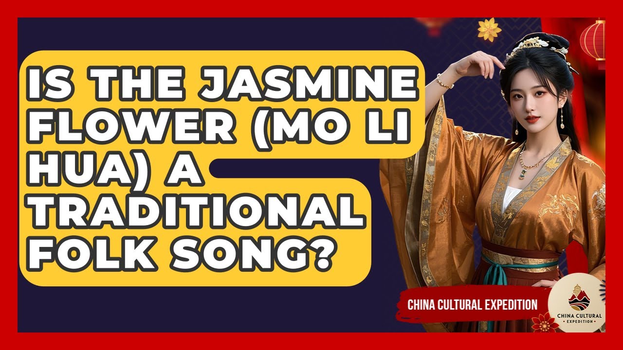 Is The Jasmine Flower (Mo Li Hua) A Traditional Folk Song? - China Cultural Expedition Is The Jasmine Flower (Mo Li Hua) A Traditional Folk Song? - China Cultural Expedition