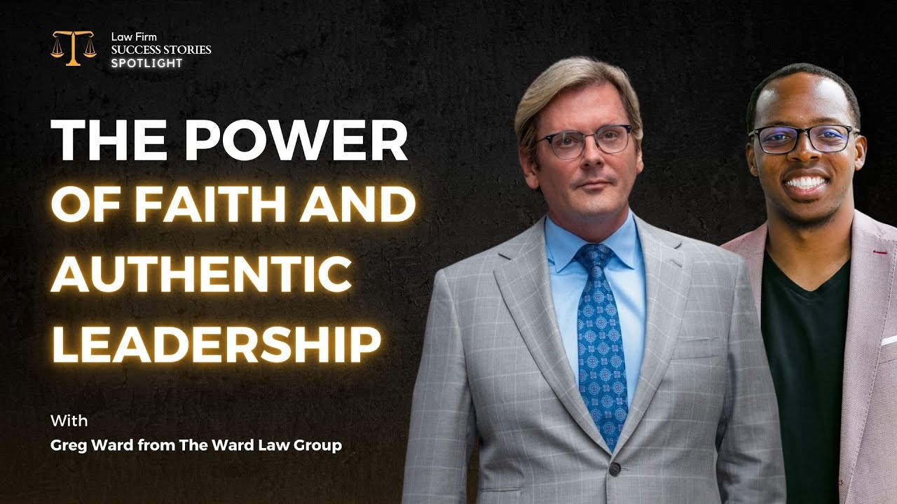 Law Firm Success : How Faith and Authenticity Built a $200M+ Law Firm | Greg Ward’s Story
