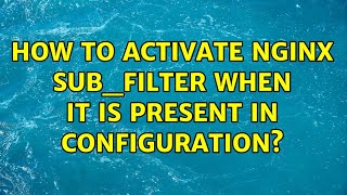 How to activate nginx sub_filter when it is present in configuration
