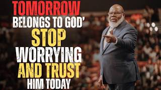 TOMORROW BELONGS TO GOD | Bishop T.D. Jakes Powerful Sermon on Faith Over Fear & Worry
