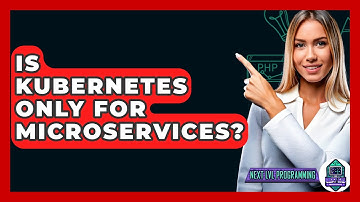 Is Kubernetes Only For Microservices? - Next LVL Programming