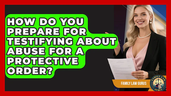 How Do You Prepare For Testifying About Abuse For A Protective Order? - Family Law Gurus
