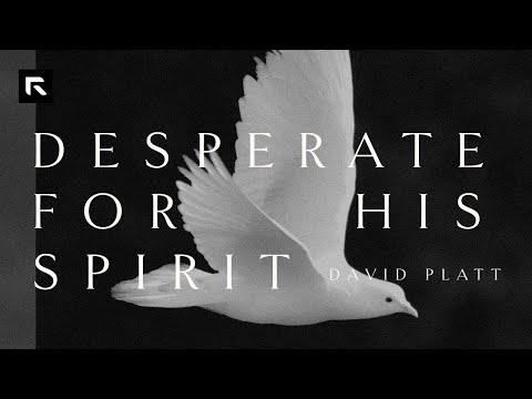 Desperate for His Spirit || David Platt