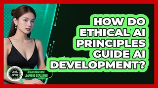 How Do Ethical AI Principles Guide AI Development? - AI and Machine Learning Explained