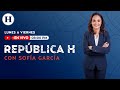 República H con Sofía García | El Heraldo de México