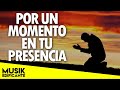 POR UN MOMENTO EN TU PRESENCIA - MIX MUSICA CRISTIANA - ALABANZAS CRISTIANAS DE ADORACION