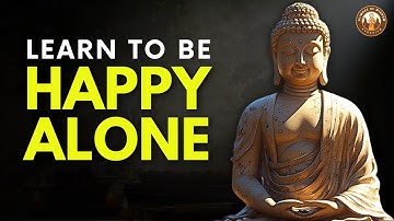 How to Be Happy Alone and Enjoy Your Own Company | Buddhist Wisdom